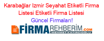Karabağlar+Izmir+Seyahat+Etiketli+Firma+Listesi+Etiketli+Firma+Listesi Güncel+Firmaları!