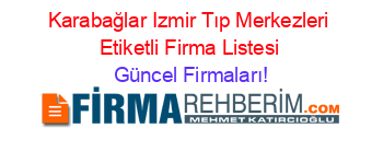 Karabağlar+Izmir+Tıp+Merkezleri+Etiketli+Firma+Listesi Güncel+Firmaları!
