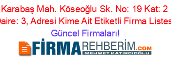 Karabaş+Mah.+Köseoğlu+Sk.+No:+19+Kat:+2+Daire:+3,+Adresi+Kime+Ait+Etiketli+Firma+Listesi Güncel+Firmaları!