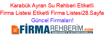 Karabük+Ayran+Su+Rehberi+Etiketli+Firma+Listesi+Etiketli+Firma+Listesi28.Sayfa Güncel+Firmaları!