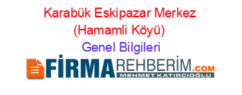 Karabük+Eskipazar+Merkez+(Hamamli+Köyü) Genel+Bilgileri