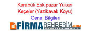Karabük+Eskipazar+Yukari+Keçeler+(Yazikavak+Köyü) Genel+Bilgileri