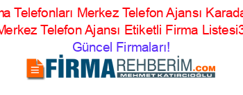 Karabük+Firma+Telefonları+Merkez+Telefon+Ajansı+Karadaş+(Yeşiltepe+Köyü)+Merkez+Telefon+Ajansı+Etiketli+Firma+Listesi3.Sayfa Güncel+Firmaları!