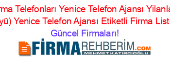 Karabük+Firma+Telefonları+Yenice+Telefon+Ajansı+Yilanlar+(Bağbaşi+Köyü)+Yenice+Telefon+Ajansı+Etiketli+Firma+Listesi Güncel+Firmaları!
