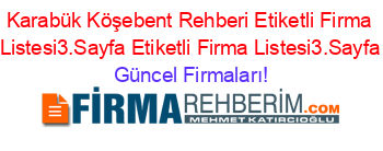 Karabük+Köşebent+Rehberi+Etiketli+Firma+Listesi3.Sayfa+Etiketli+Firma+Listesi3.Sayfa Güncel+Firmaları!