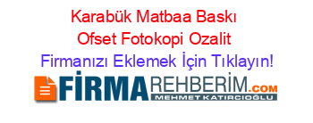 Karabük+Matbaa+Baskı+Ofset+Fotokopi+Ozalit Firmanızı+Eklemek+İçin+Tıklayın!