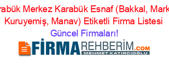 Karabük+Merkez+Karabük+Esnaf+(Bakkal,+Market,+Kuruyemiş,+Manav)+Etiketli+Firma+Listesi Güncel+Firmaları!
