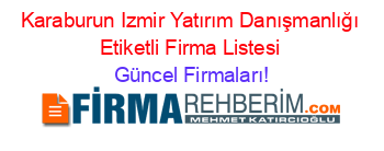 Karaburun+Izmir+Yatırım+Danışmanlığı+Etiketli+Firma+Listesi Güncel+Firmaları!