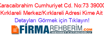 Karacaibrahim+Cumhuriyet+Cd.+No:73+39000+Kırklareli+Merkez/Kırklareli+Adresi+Kime+Ait Detayları+Görmek+için+Tıklayın!