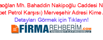 Karacaoğlan+Mh.+Bahaddin+Nakipoğlu+Caddesi+No:+113+(alpet+Petrol+Karşısı)+Merveşehir+Adresi+Kime+Ait Detayları+Görmek+için+Tıklayın!