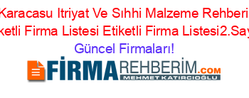 Karacasu+Itriyat+Ve+Sıhhi+Malzeme+Rehberi+Etiketli+Firma+Listesi+Etiketli+Firma+Listesi2.Sayfa Güncel+Firmaları!