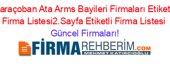 Karaçoban+Ata+Arms+Bayileri+Firmaları+Etiketli+Firma+Listesi2.Sayfa+Etiketli+Firma+Listesi Güncel+Firmaları!