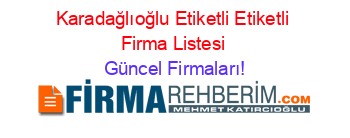 Karadağlıoğlu+Etiketli+Etiketli+Firma+Listesi Güncel+Firmaları!
