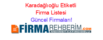 Karadağlıoğlu+Etiketli+Firma+Listesi Güncel+Firmaları!
