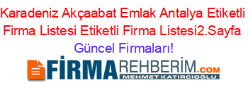 Karadeniz+Akçaabat+Emlak+Antalya+Etiketli+Firma+Listesi+Etiketli+Firma+Listesi2.Sayfa Güncel+Firmaları!