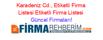 Karadeniz+Cd.,+Etiketli+Firma+Listesi+Etiketli+Firma+Listesi Güncel+Firmaları!