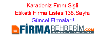 Karadeniz+Fırını+Sişli+Etiketli+Firma+Listesi138.Sayfa Güncel+Firmaları!