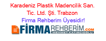 Karadeniz+Plastik+Madencilik+San.+Tic.+Ltd.+Şti.+Trabzon Firma+Rehberim+Üyesidir!