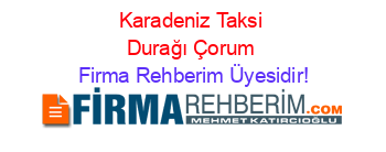 Karadeniz+Taksi+Durağı+Çorum Firma+Rehberim+Üyesidir!