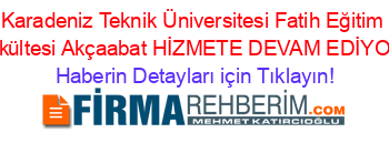 Karadeniz+Teknik+Üniversitesi+Fatih+Eğitim+Fakültesi+Akçaabat+HİZMETE+DEVAM+EDİYOR! Haberin+Detayları+için+Tıklayın!