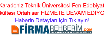 Karadeniz+Teknik+Üniversitesi+Fen+Edebiyat+Fakültesi+Ortahisar+HİZMETE+DEVAM+EDİYOR! Haberin+Detayları+için+Tıklayın!
