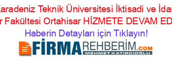 Karadeniz+Teknik+Üniversitesi+İktisadi+ve+İdari+Bilimler+Fakültesi+Ortahisar+HİZMETE+DEVAM+EDİYOR! Haberin+Detayları+için+Tıklayın!