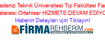 Karadeniz+Teknik+Üniversitesi+Tıp+Fakültesi+Farabi+Hastanesi+Ortahisar+HİZMETE+DEVAM+EDİYOR! Haberin+Detayları+için+Tıklayın!