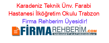 Karadeniz+Teknik+Ünv.+Farabi+Hastanesi+İlköğretim+Okulu+Trabzon Firma+Rehberim+Üyesidir!