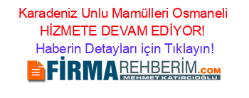 Karadeniz+Unlu+Mamülleri+Osmaneli+HİZMETE+DEVAM+EDİYOR! Haberin+Detayları+için+Tıklayın!