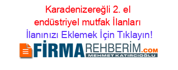 Karadenizereğli+2.+el+endüstriyel+mutfak+İlanları İlanınızı+Eklemek+İçin+Tıklayın!