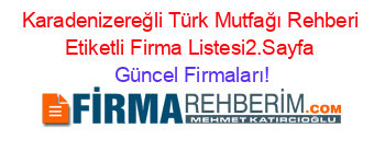 Karadenizereğli+Türk+Mutfağı+Rehberi+Etiketli+Firma+Listesi2.Sayfa Güncel+Firmaları!
