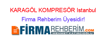 KARAGÖL+KOMPRESÖR+Istanbul Firma+Rehberim+Üyesidir!