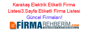 Karakaş+Elektrik+Etiketli+Firma+Listesi3.Sayfa+Etiketli+Firma+Listesi Güncel+Firmaları!