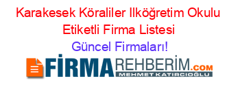 Karakesek+Köraliler+Ilköğretim+Okulu+Etiketli+Firma+Listesi Güncel+Firmaları!