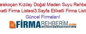 Karakoçan+Kızılay+Doğal+Maden+Suyu+Rehberi+Etiketli+Firma+Listesi3.Sayfa+Etiketli+Firma+Listesi Güncel+Firmaları!