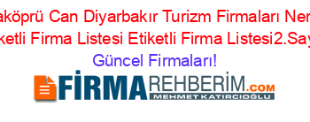 Karaköprü+Can+Diyarbakır+Turizm+Firmaları+Nerede+Etiketli+Firma+Listesi+Etiketli+Firma+Listesi2.Sayfa Güncel+Firmaları!