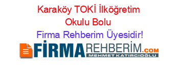 Karaköy+TOKİ+İlköğretim+Okulu+Bolu Firma+Rehberim+Üyesidir!