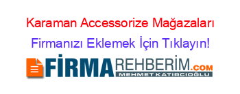 Karaman+Accessorize+Mağazaları Firmanızı+Eklemek+İçin+Tıklayın!