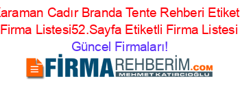 Karaman+Cadır+Branda+Tente+Rehberi+Etiketli+Firma+Listesi52.Sayfa+Etiketli+Firma+Listesi Güncel+Firmaları!