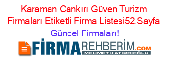 Karaman+Cankırı+Güven+Turizm+Firmaları+Etiketli+Firma+Listesi52.Sayfa Güncel+Firmaları!