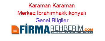 Karaman+Karaman+Merkez+İbrahimhakkıkonyalı Genel+Bilgileri