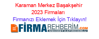 Karaman+Merkez+Başakşehir+2023+Firmaları+ Firmanızı+Eklemek+İçin+Tıklayın!