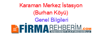Karaman+Merkez+İstasyon+(Burhan+Köyü) Genel+Bilgileri
