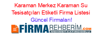 Karaman+Merkez+Karaman+Su+Tesisatçıları+Etiketli+Firma+Listesi Güncel+Firmaları!