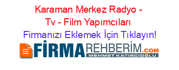 Karaman+Merkez+Radyo+-+Tv+-+Film+Yapımcıları Firmanızı+Eklemek+İçin+Tıklayın!