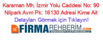 Karaman+Mh.+İzmir+Yolu+Caddesi+No:+90+Nilpark+Avm+Pk:+16130+Adresi+Kime+Ait Detayları+Görmek+için+Tıklayın!