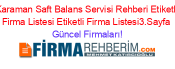 Karaman+Saft+Balans+Servisi+Rehberi+Etiketli+Firma+Listesi+Etiketli+Firma+Listesi3.Sayfa Güncel+Firmaları!