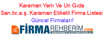 Karaman+Yem+Ve+Un+Gıda+San.tic.a.ş.+Karaman+Etiketli+Firma+Listesi Güncel+Firmaları!