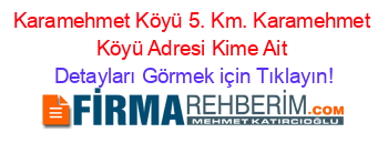 Karamehmet+Köyü+5.+Km.+Karamehmet+Köyü+Adresi+Kime+Ait Detayları+Görmek+için+Tıklayın!