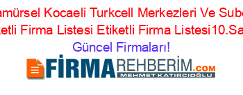 Karamürsel+Kocaeli+Turkcell+Merkezleri+Ve+Subeleri+Etiketli+Firma+Listesi+Etiketli+Firma+Listesi10.Sayfa Güncel+Firmaları!
